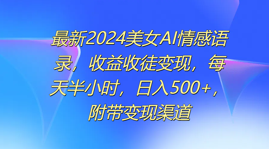 图片[1]爱优网赚-网创项目资源站-副业项目-创业项目-搞钱项目最新2024美女AI情感语录，收益收徒变现，每天半小时，日入500+，附带变现渠道爱优网赚-网创项目资源站-副业项目-创业项目-搞钱项目爱优网赚