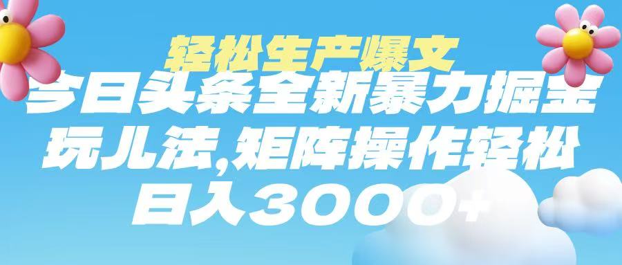 今日头条暴力掘金玩法，轻松生产爆文，可矩阵操作，日入3000➕爱优网赚-网创项目资源站-副业项目-创业项目-搞钱项目爱优网赚