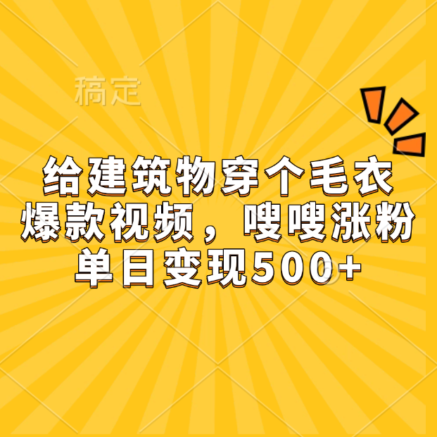 给建筑物穿个毛衣，爆款视频，嗖嗖涨粉，单日变现500+爱优网赚-网创项目资源站-副业项目-创业项目-搞钱项目爱优网赚