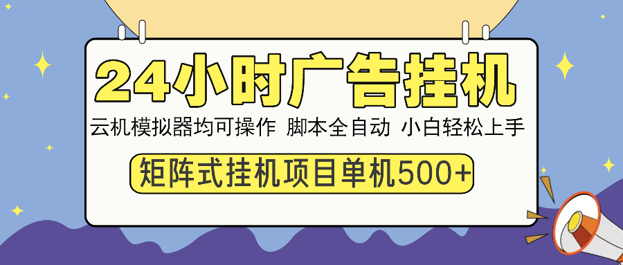24小时广告挂机 单机收益500+ 矩阵式操作，设备越多收益越大，小白轻松上手爱优网赚-网创项目资源站-副业项目-创业项目-搞钱项目爱优网赚