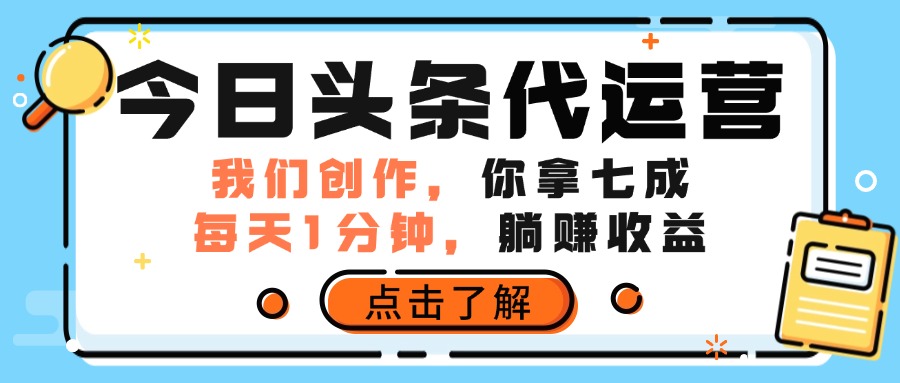 今日头条代运营，我们创作，你拿7成分成，每天一分钟，躺赚收益爱优网赚-网创项目资源站-副业项目-创业项目-搞钱项目爱优网赚