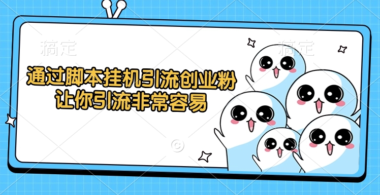通过脚本挂机引流创业粉，让你引流非常容易爱优网赚-网创项目资源站-副业项目-创业项目-搞钱项目爱优网赚