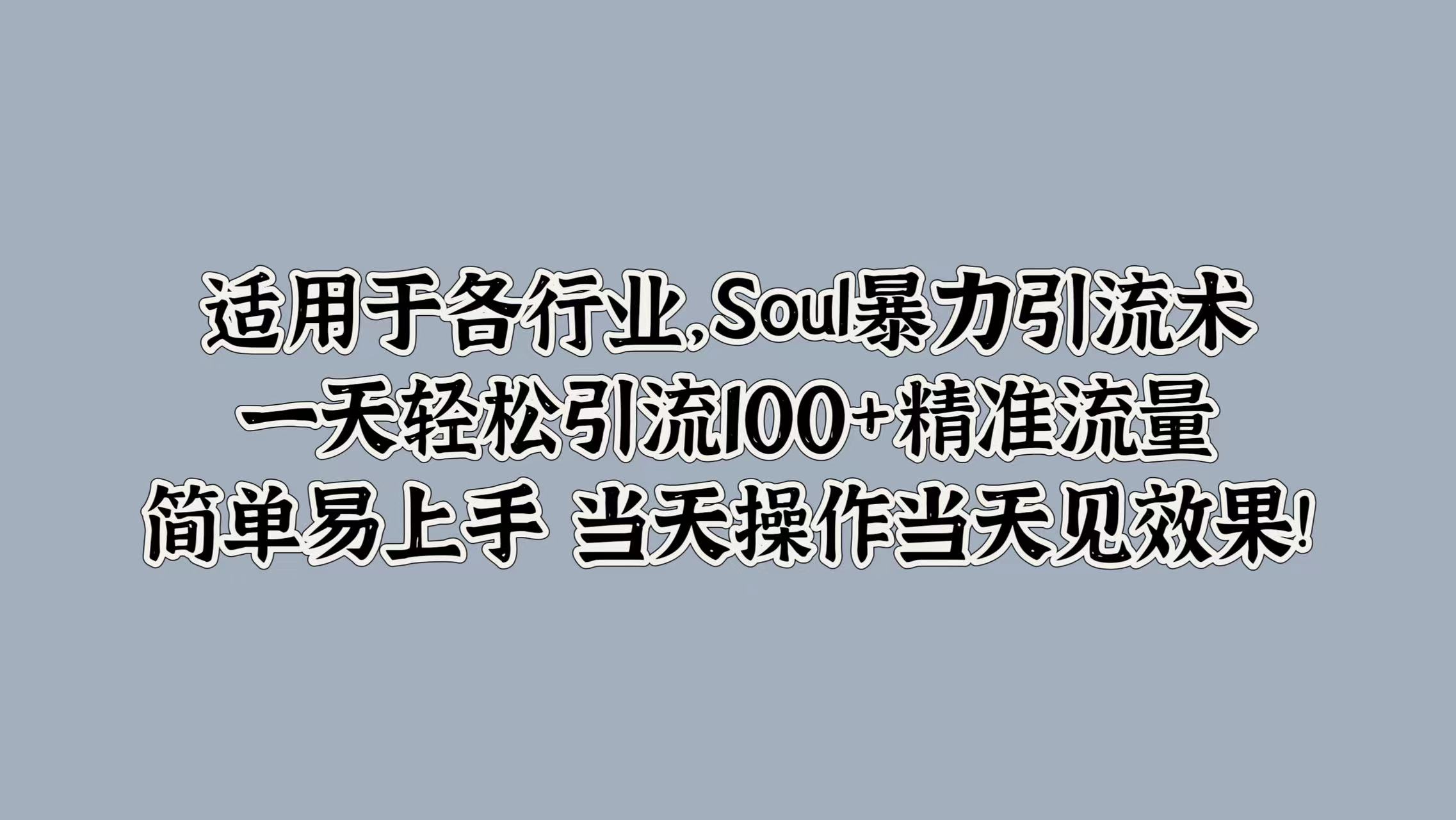 图片[1]爱优网赚-网创项目资源站-副业项目-创业项目-搞钱项目适用于各行业，Soul暴力引流术，一天轻松引流100+精准流量，简单易上手 当天操作当天见效果!爱优网赚-网创项目资源站-副业项目-创业项目-搞钱项目爱优网赚