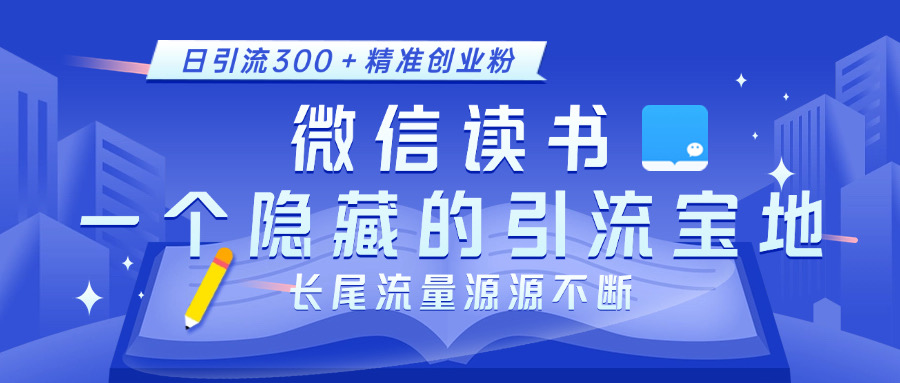 微信读书，一个隐藏的引流宝地。不为人知的小众打法，日引流300＋精准创业粉，长尾流量源源不断爱优网赚-网创项目资源站-副业项目-创业项目-搞钱项目爱优网赚