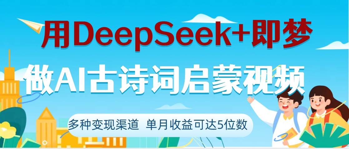 DeepSeek+即梦做AI古诗词启蒙视频，两个月涨粉22W，总变现5位数爱优网赚-网创项目资源站-副业项目-创业项目-搞钱项目爱优网赚