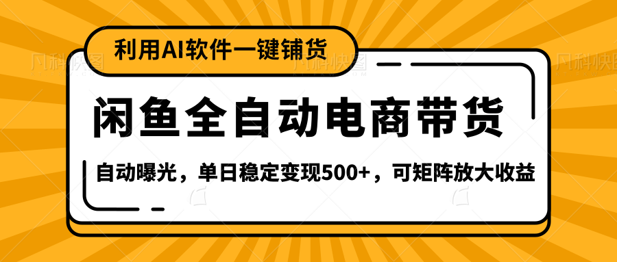 【闲鱼全自动电商带货】全新升级玩法，单日稳定变现500+，可矩阵放大收益爱优网赚-网创项目资源站-副业项目-创业项目-搞钱项目爱优网赚