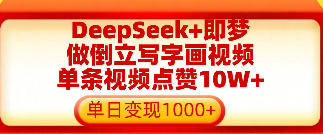 用DeepSeek+即梦做倒立写字画视频，单条视频点赞10W+，单日变现1000+爱优网赚-网创项目资源站-副业项目-创业项目-搞钱项目爱优网赚