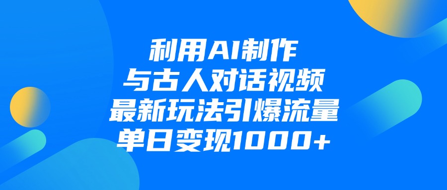 利用AI制作与古人对话的视频，最新玩法引爆流量，单日变现1000+爱优网赚-网创项目资源站-副业项目-创业项目-搞钱项目爱优网赚