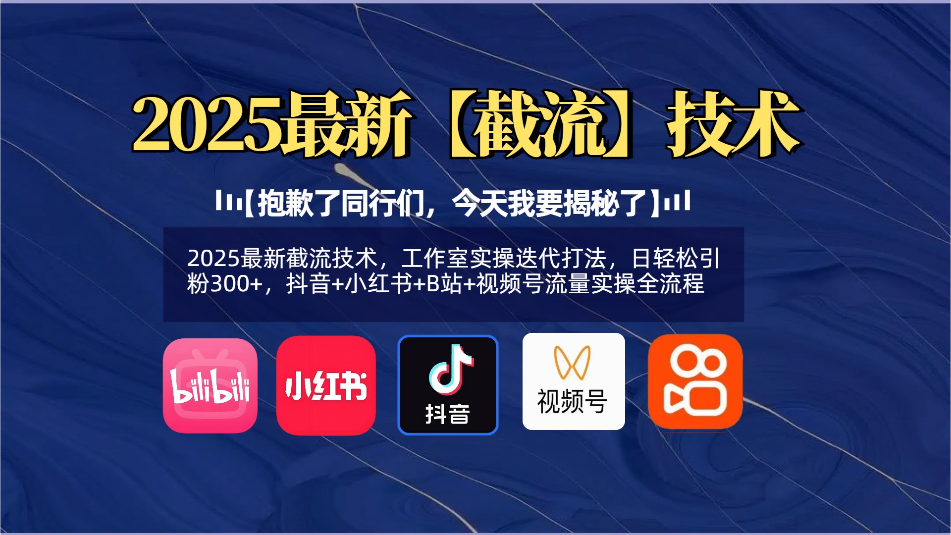 【抱歉了同行们，今天我要揭秘了】2025最新截流技术，工作室实操迭代打法，日轻松引粉300+，抖音+小红书+B站+视频号流量实操全流程爱优网赚-网创项目资源站-副业项目-创业项目-搞钱项目爱优网赚