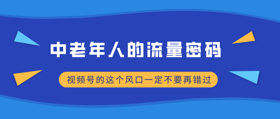 中老年人的流量密码，视频号的这个风口一定不要再错过，小白轻松月入过万爱优网赚-网创项目资源站-副业项目-创业项目-搞钱项目爱优网赚
