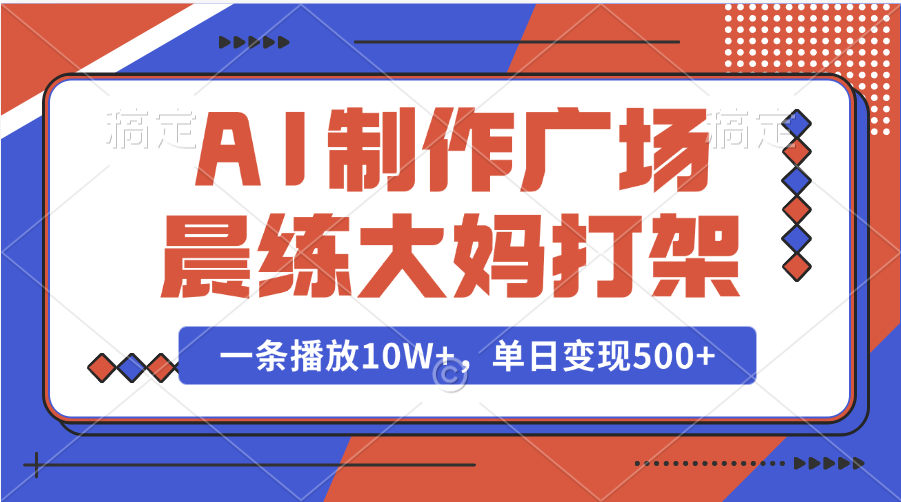 AI制作广场晨练大妈打架，一条播放10W+，单日变现500+爱优网赚-网创项目资源站-副业项目-创业项目-搞钱项目爱优网赚