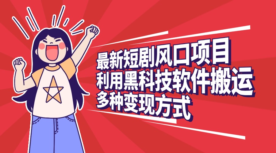 最新短剧风口项目，利用黑科技软件搬运，多种变现方式爱优网赚-网创项目资源站-副业项目-创业项目-搞钱项目爱优网赚