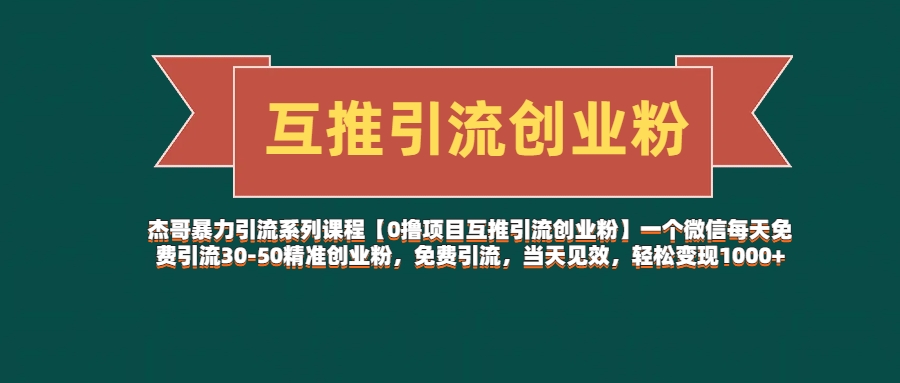 杰哥暴力引流系列课程【0撸项目互推引流创业粉】一个微信每天免费引流30-50精准创业粉，免费引流，当天见效，轻松变现1000+爱优网赚-网创项目资源站-副业项目-创业项目-搞钱项目爱优网赚