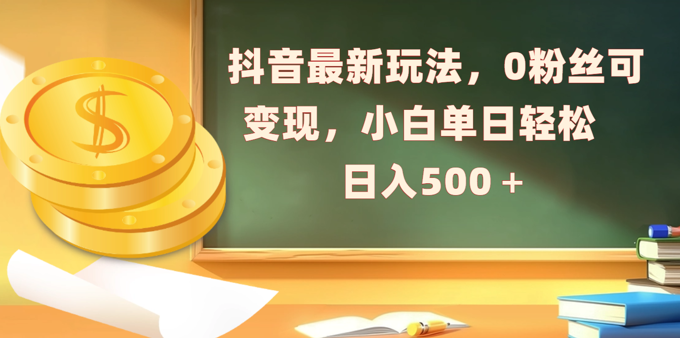 抖音最新玩法，0粉丝可变现，小白单日轻松日入500＋爱优网赚-网创项目资源站-副业项目-创业项目-搞钱项目爱优网赚