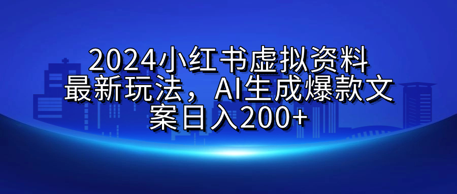 2024小红书虚拟资料最新玩法，AI生成爆款文案日入200+爱优网赚-网创项目资源站-副业项目-创业项目-搞钱项目爱优网赚