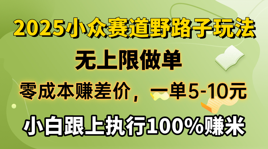 2025小众赛道，无上限做单，零成本赚差价，一单5-10元，小白跟上执行100%赚米爱优网赚-网创项目资源站-副业项目-创业项目-搞钱项目爱优网赚