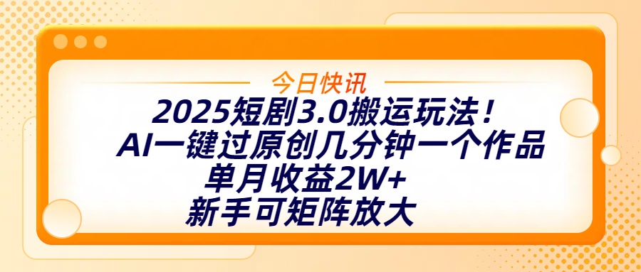 2025短剧3.0搬运玩法！AI一键过原创，几分钟一个作品，单月收益2W+，新手可矩阵放大爱优网赚-网创项目资源站-副业项目-创业项目-搞钱项目爱优网赚