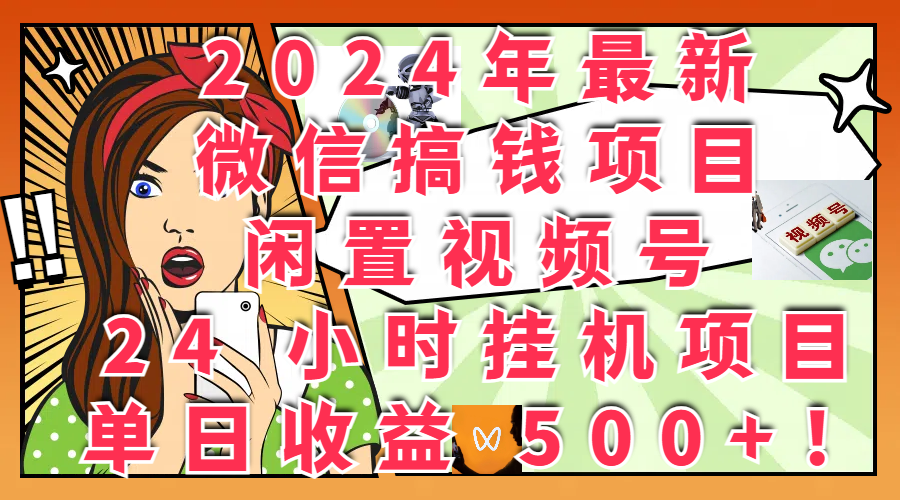 图片[1]爱优网赚-网创项目资源站-副业项目-创业项目-搞钱项目2024年最新微信搞钱项目，闲置视频号 24 小时挂机项目：单日收益 500+！爱优网赚-网创项目资源站-副业项目-创业项目-搞钱项目爱优网赚