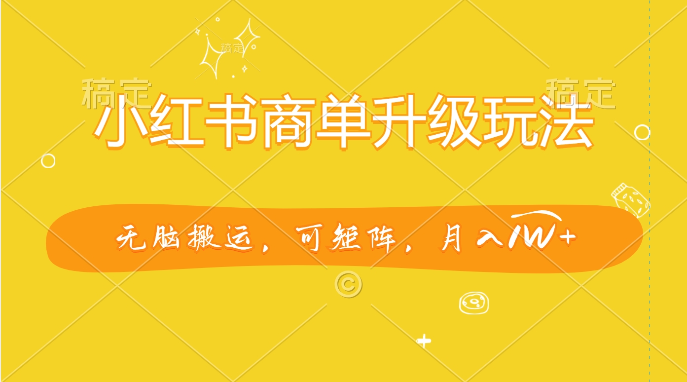 图片[1]爱优网赚-网创项目资源站-副业项目-创业项目-搞钱项目小红书商单升级玩法，无脑搬运，可矩阵，月入1W+爱优网赚-网创项目资源站-副业项目-创业项目-搞钱项目爱优网赚