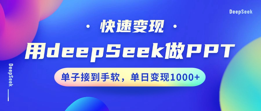 用DeepSeek做PPT，快速变现，单子接到手软，单日变现1000+爱优网赚-网创项目资源站-副业项目-创业项目-搞钱项目爱优网赚