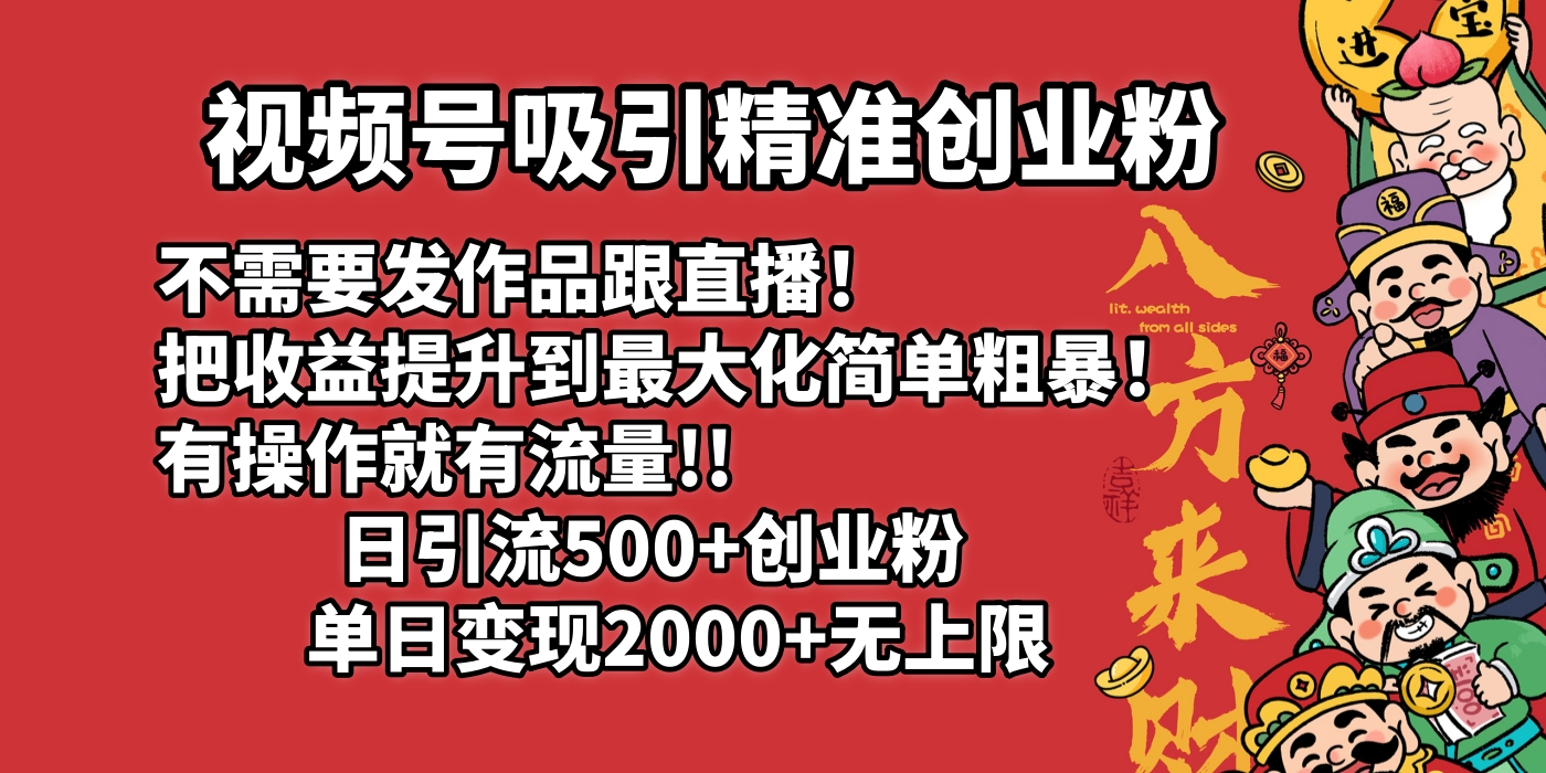 视频号吸引精准创业粉!不需要发作品跟直播！把收益提升到最大化，简单粗暴！有操作就有流量！日引500+创业粉，单日变现2000+无上限爱优网赚-网创项目资源站-副业项目-创业项目-搞钱项目爱优网赚