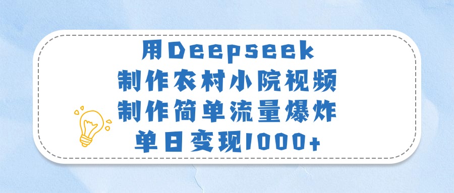 用Deepseek制作农村小院视频，制作简单流量爆炸，单日变现1000+爱优网赚-网创项目资源站-副业项目-创业项目-搞钱项目爱优网赚