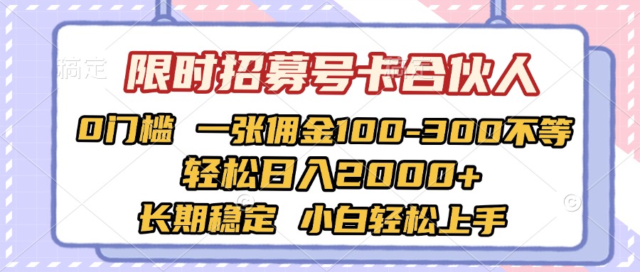 限时招募号卡合伙人 0门槛 一张佣金100-300不等 轻松日入2000+ 长期稳定 小白轻松上手爱优网赚-网创项目资源站-副业项目-创业项目-搞钱项目爱优网赚
