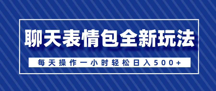 聊天表情包全新玩法，无脑搬运100%原创，每天操作一小时轻松日入500+爱优网赚-网创项目资源站-副业项目-创业项目-搞钱项目爱优网赚