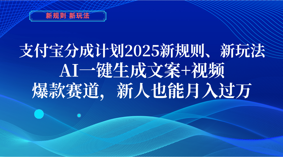 支付宝分成计划  2025新规则、新玩法，AI一键生成文案+视频，爆款赛道，新人也能月入过万爱优网赚-网创项目资源站-副业项目-创业项目-搞钱项目爱优网赚