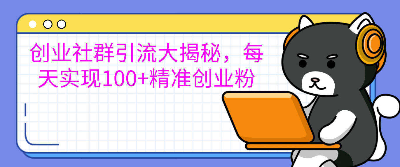 图片[1]爱优网赚-网创项目资源站-副业项目-创业项目-搞钱项目创业社群引流大揭秘，每天实现100+精准创业粉爱优网赚-网创项目资源站-副业项目-创业项目-搞钱项目爱优网赚