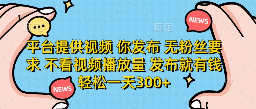 平台提供视频，你发布  无粉丝要求，不看视频播放量，发布就有钱，轻松一天300+爱优网赚-网创项目资源站-副业项目-创业项目-搞钱项目爱优网赚