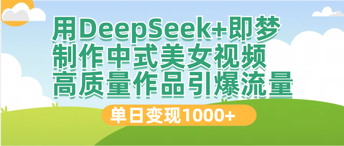DeepSeek+即梦制作中式美女视频，高质量作品引爆流量，单日变现1000+爱优网赚-网创项目资源站-副业项目-创业项目-搞钱项目爱优网赚