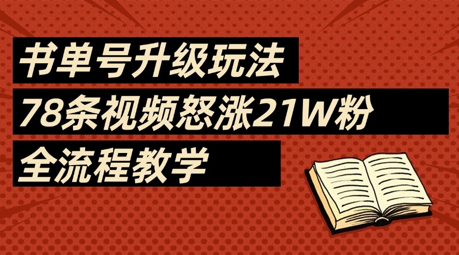 2025书单号最新玩法，78条视频怒涨21w粉，无保留教学附模板爱优网赚-网创项目资源站-副业项目-创业项目-搞钱项目爱优网赚