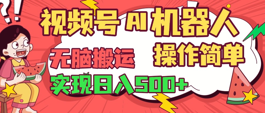 视频号AI机器人，无脑操作操作简单轻松实现日入500+爱优网赚-网创项目资源站-副业项目-创业项目-搞钱项目爱优网赚