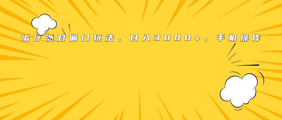 蛋仔派对偏门玩法，日入3000+，手机操作爱优网赚-网创项目资源站-副业项目-创业项目-搞钱项目爱优网赚
