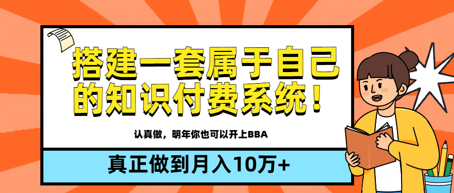 【全新蓝海】搭建一套属于自己的知识付费系统，做到真正的月入10万+爱优网赚-网创项目资源站-副业项目-创业项目-搞钱项目爱优网赚