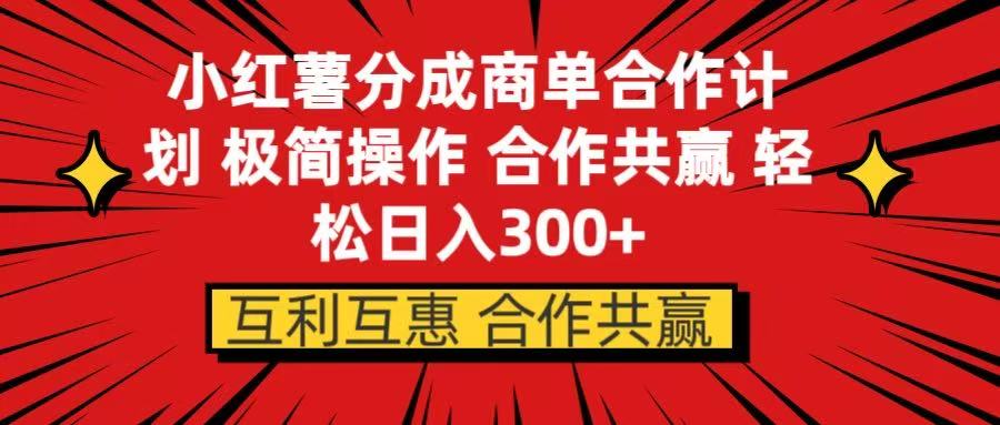 小红书分成商单合作计划 极简操作 合作共赢爱优网赚-网创项目资源站-副业项目-创业项目-搞钱项目爱优网赚