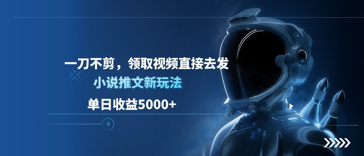 单日收益5000+，小说推文新玩法，一刀不剪，领取视频直接去发爱优网赚-网创项目资源站-副业项目-创业项目-搞钱项目爱优网赚