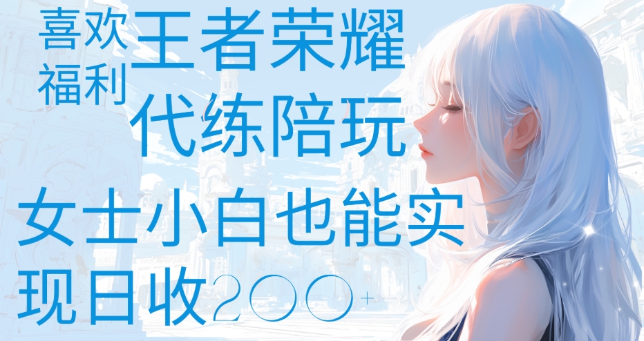 王者荣耀代打陪练喜欢王者的福利边玩还能多个收入女士小白也能轻松实现日收200+爱优网赚-网创项目资源站-副业项目-创业项目-搞钱项目爱优网赚