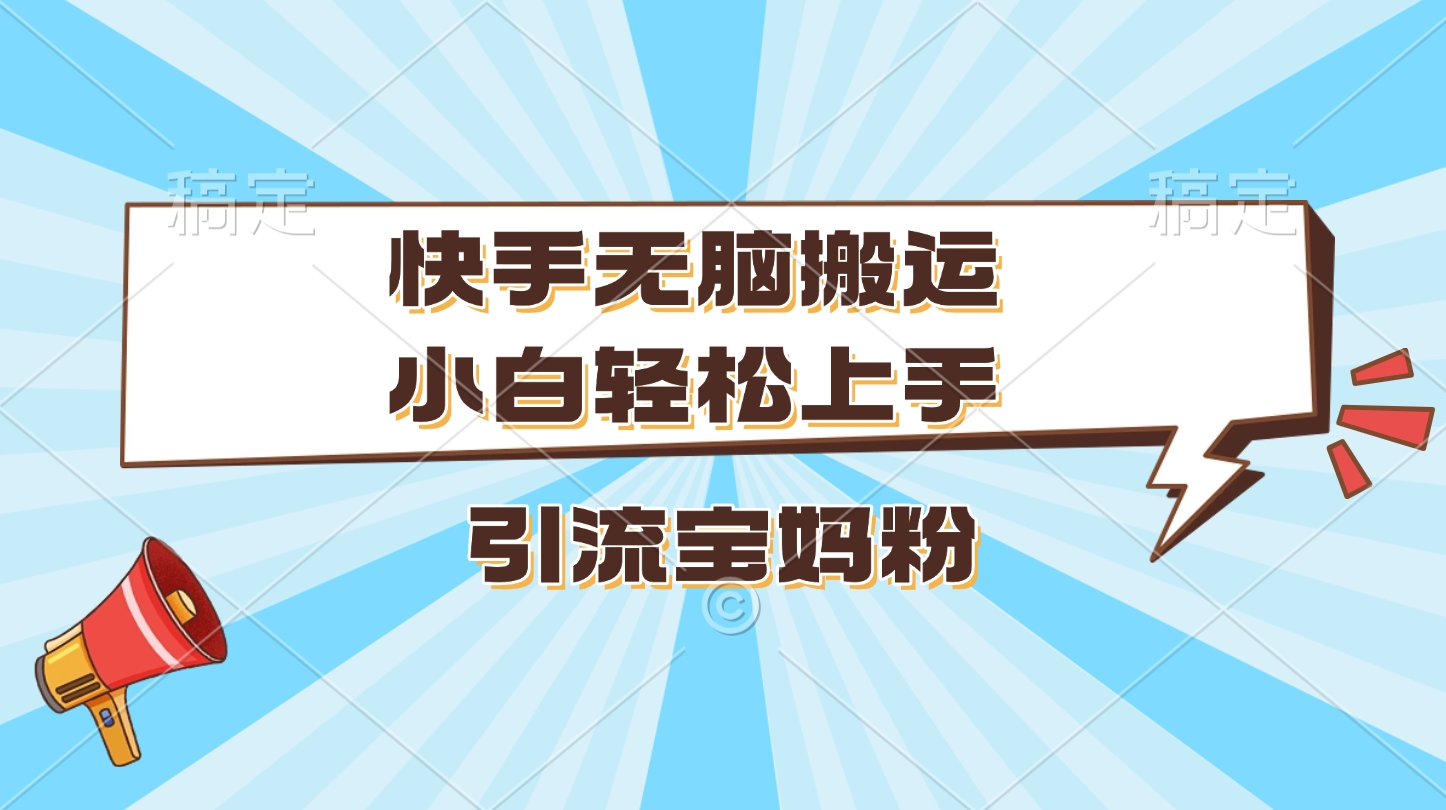 快手无脑搬运，小白轻松上手，引流宝妈粉爱优网赚-网创项目资源站-副业项目-创业项目-搞钱项目爱优网赚