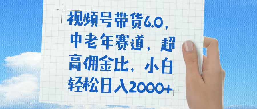 视频号带货6.0，中老年赛道，普通人也能轻松日入1500+，超高佣金比爱优网赚-网创项目资源站-副业项目-创业项目-搞钱项目爱优网赚