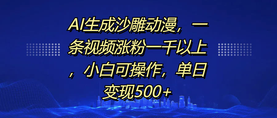 AI生成沙雕动漫，一条视频涨粉一千以上，单日变现500+，小白可操作爱优网赚-网创项目资源站-副业项目-创业项目-搞钱项目爱优网赚