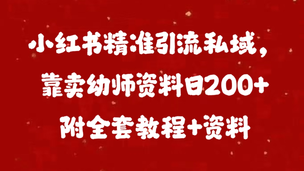 小红书精准引流私域，靠卖幼师资料日200+附全套资料爱优网赚-网创项目资源站-副业项目-创业项目-搞钱项目爱优网赚