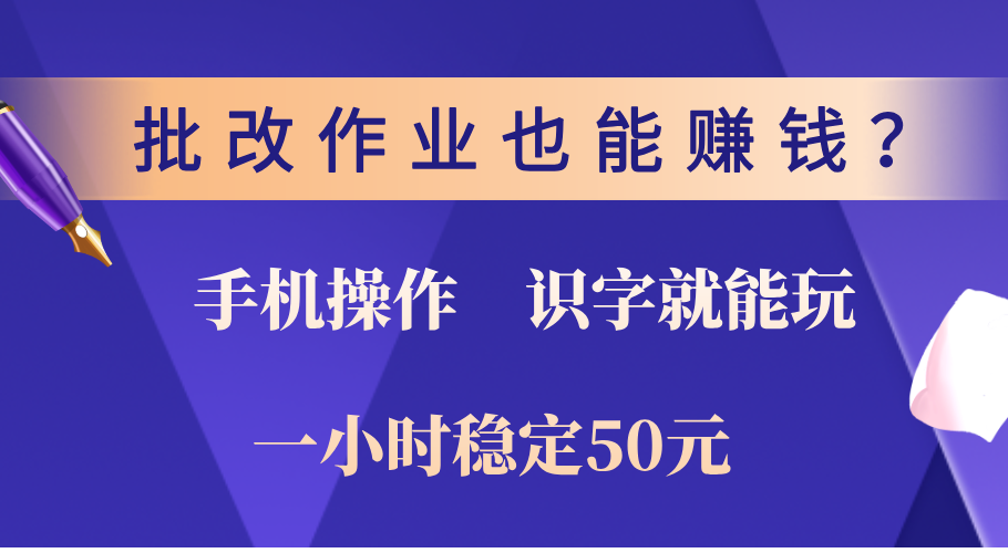 0门槛手机项目，改作业也能赚钱？识字就能玩！一小时稳定50元！爱优网赚-网创项目资源站-副业项目-创业项目-搞钱项目爱优网赚