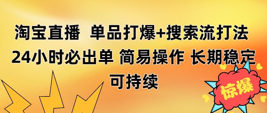 淘宝直播带货 单品打爆+搜索流打法 24小时必出单爱优网赚-网创项目资源站-副业项目-创业项目-搞钱项目爱优网赚