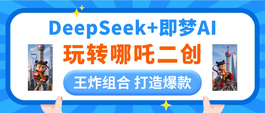 DeepSeek玩转哪吒二创，王炸组合 打造爆款爱优网赚-网创项目资源站-副业项目-创业项目-搞钱项目爱优网赚