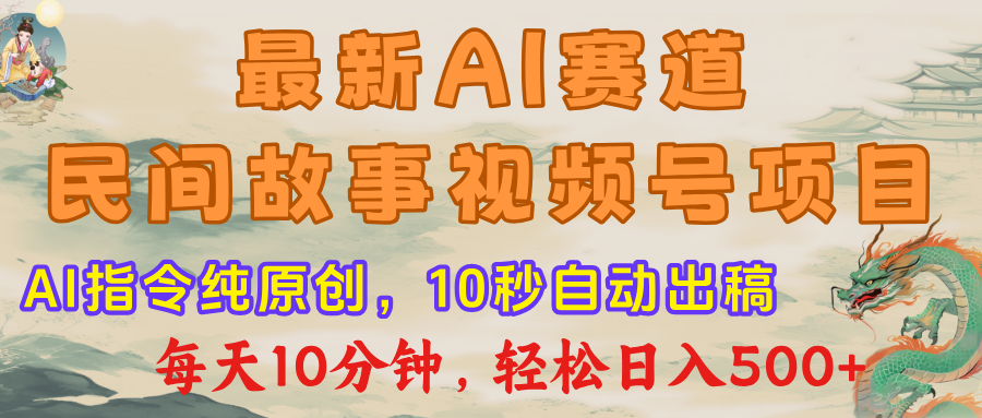 最新AI民间故事，视频号赛道，每日10分钟，轻松日入500+爱优网赚-网创项目资源站-副业项目-创业项目-搞钱项目爱优网赚