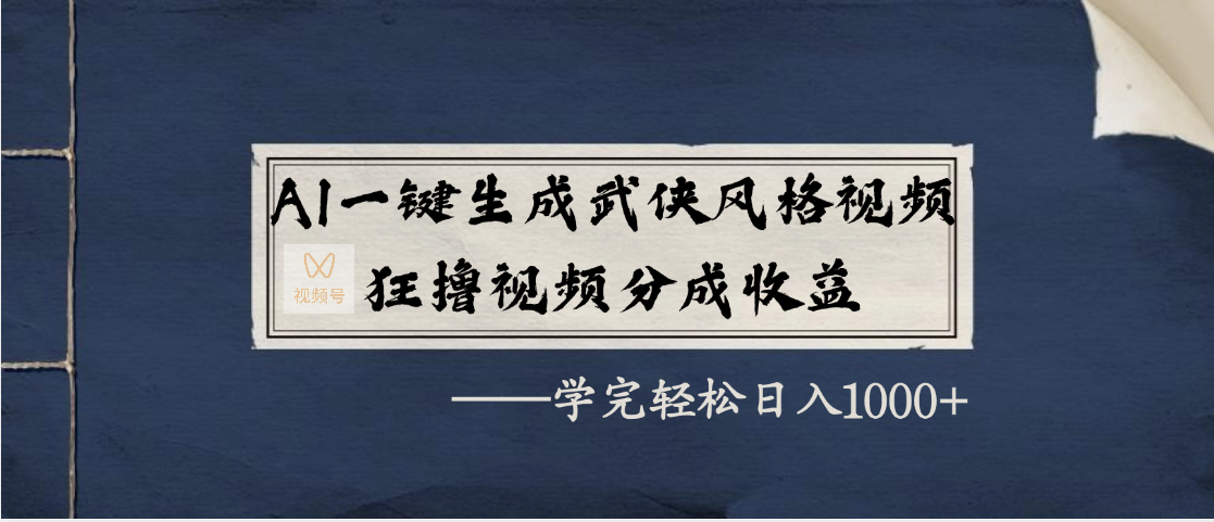 AI一键生成武侠风格视频，狂撸视频号分成收益，学完轻松日入1000+爱优网赚-网创项目资源站-副业项目-创业项目-搞钱项目爱优网赚