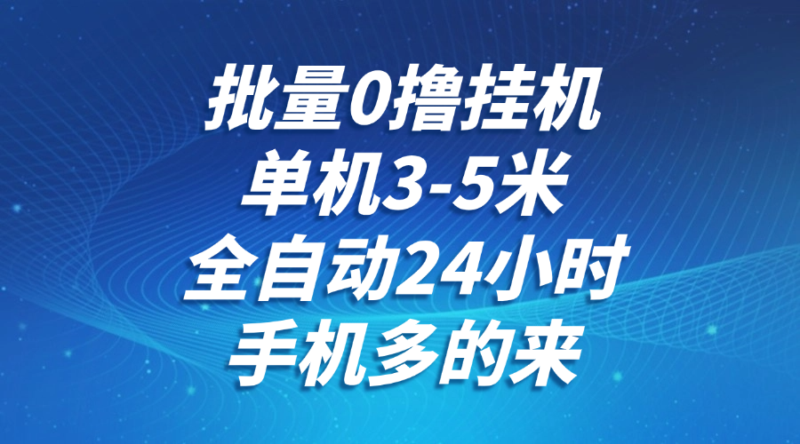批量0撸全自动挂机，单机3-5米，全自动24小时，手机多的来，不养鸡，无风控，无网络限制爱优网赚-网创项目资源站-副业项目-创业项目-搞钱项目爱优网赚