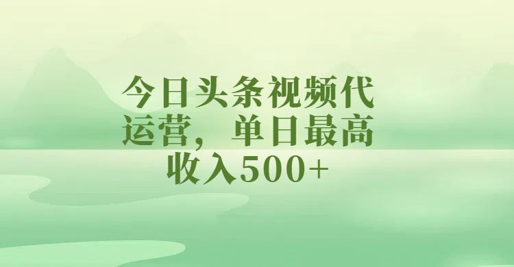 今日头条视频代运营，单日最高收入500+爱优网赚-网创项目资源站-副业项目-创业项目-搞钱项目爱优网赚